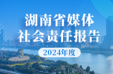湖南省媒体社会责任报告（2024年度）