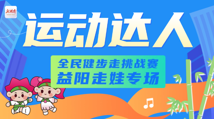 新湖南运动达人·全民健步走挑战赛益阳走娃专场