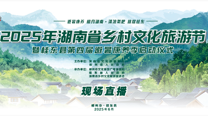 直播丨2025年湖南省乡村文化旅游节暨桂东县第四届避暑康养季启动仪式