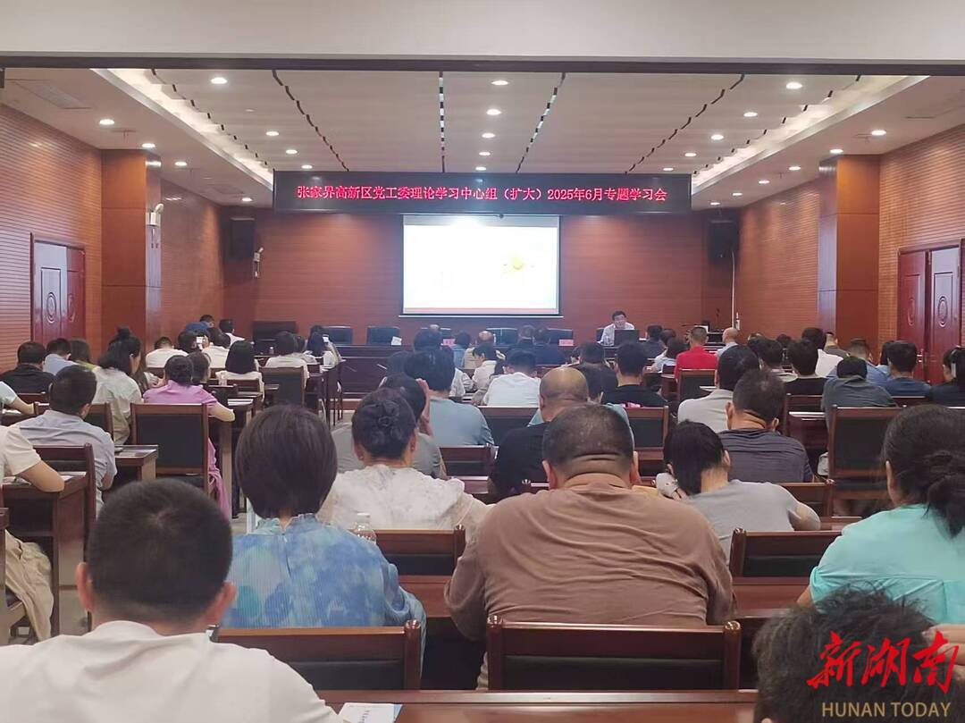 張家界高新區(qū)黨工委理論學(xué)習(xí)中心組（擴大）2025年6月專題學(xué)習(xí)舉行