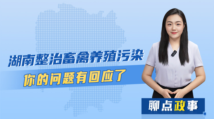 聊点政事 | 湖南整治畜禽养殖污染，你的问题有回应了