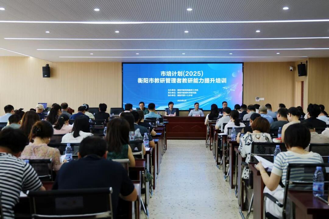 “市培计划(2025)”衡阳市教研管理者能力提升培训在衡阳市第十七中学举办