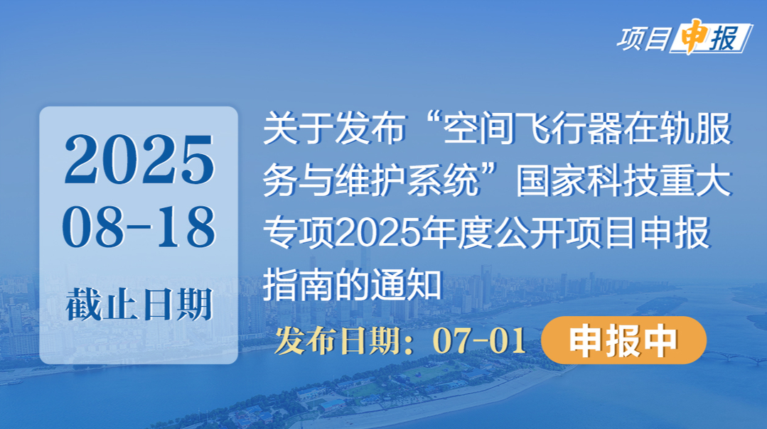 項(xiàng)目申報(bào)丨關(guān)于發(fā)布“空間飛行器在軌服務(wù)與維護(hù)系統(tǒng)”國家科技重大專項(xiàng)2025年度公開項(xiàng)目申報(bào)指南的通知