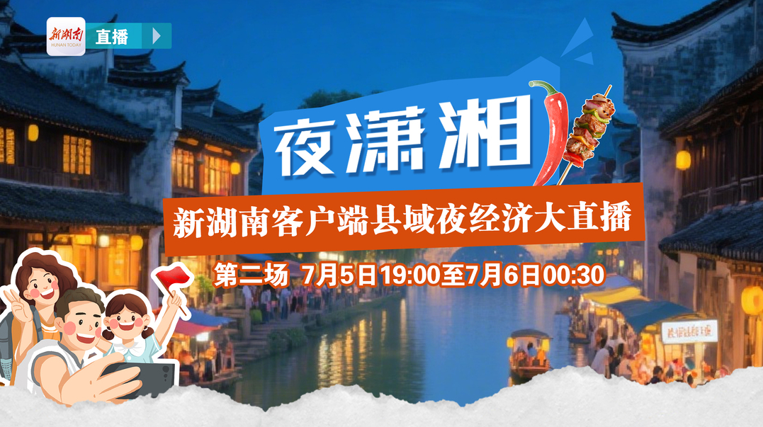 联县直播丨热浪奔涌！8个打卡地打开“夜潇湘”！