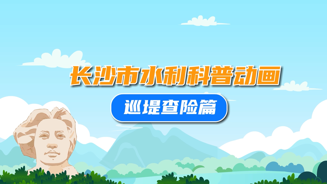 系列科普動(dòng)畫｜長沙水利邀你一起來看防汛科普動(dòng)漫  第二集 巡堤查險(xiǎn)篇