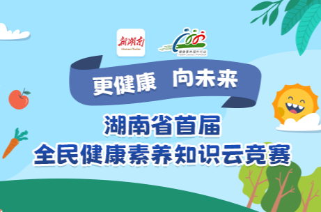 火热冲刺！湖南首届全民健康素养知识云竞赛延至7月16日结束
