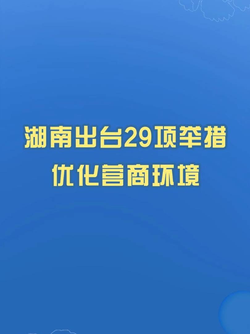 湖南29條干貨提升營商環(huán)境，這些關(guān)鍵詞首次寫入