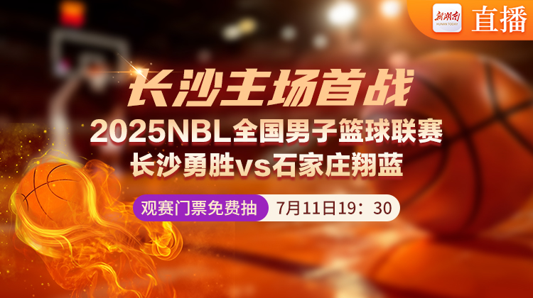視頻直播丨2025NBL全國男子籃球聯(lián)賽長沙勇勝vs石家莊翔藍(lán)！還有觀賽門票免費抽！