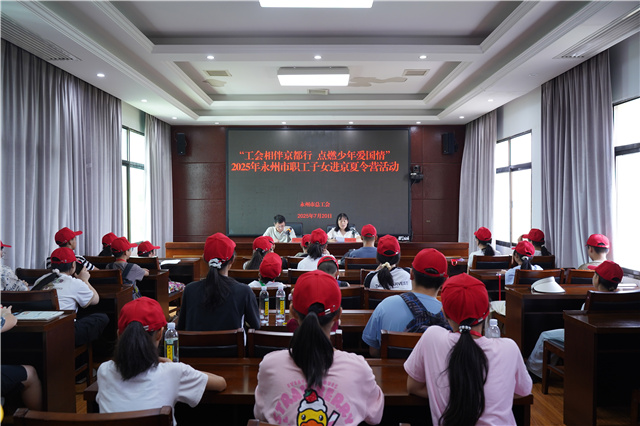 工会铺就进京路 少年共筑家国梦 2025年永州市职工子女进京夏令营启程