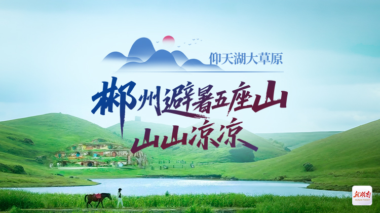郴州避暑五座山·山山凉凉④丨仰天湖大草原：遇见“呼伦贝尔” 还有诗和远方