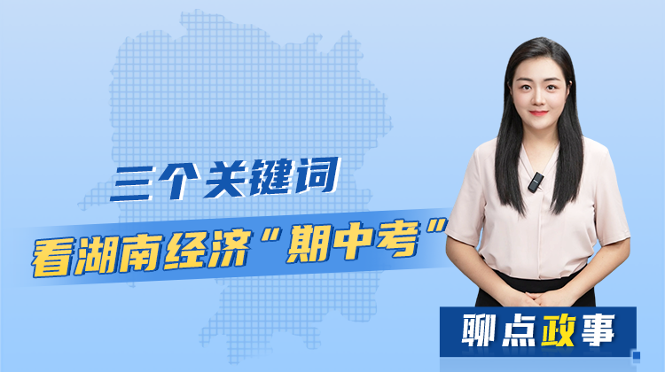 聊点政事 | 三个关键词 看湖南经济“期中考”