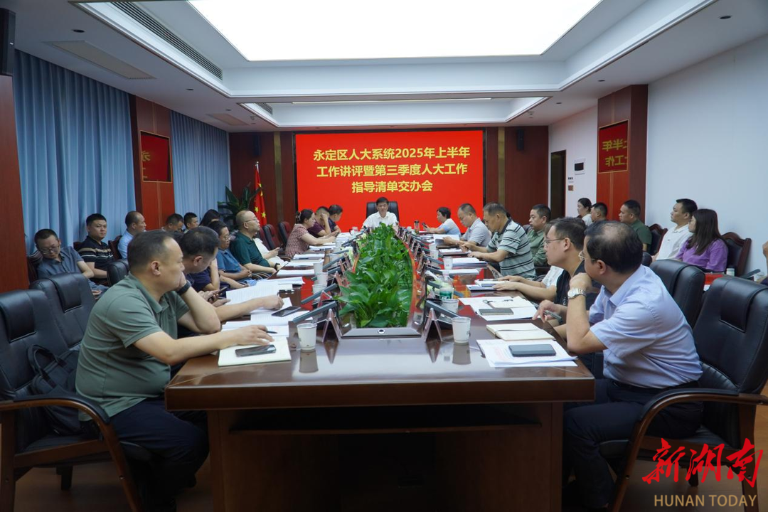 永定区人大系统2025年上半年工作讲评暨第三季度人大工作指导清单交办会召开