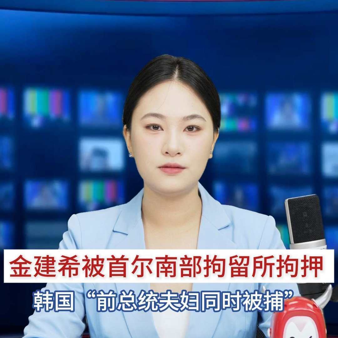 主播播报｜金建希被拘押 韩国宪政史首次出现“前总统夫妇同时被捕”