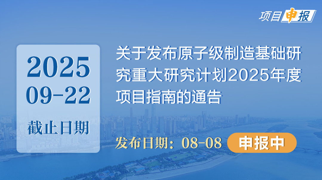 项目申报丨关于发布原子级制造基础研究重大研究计划2025年度项目指南的通告 