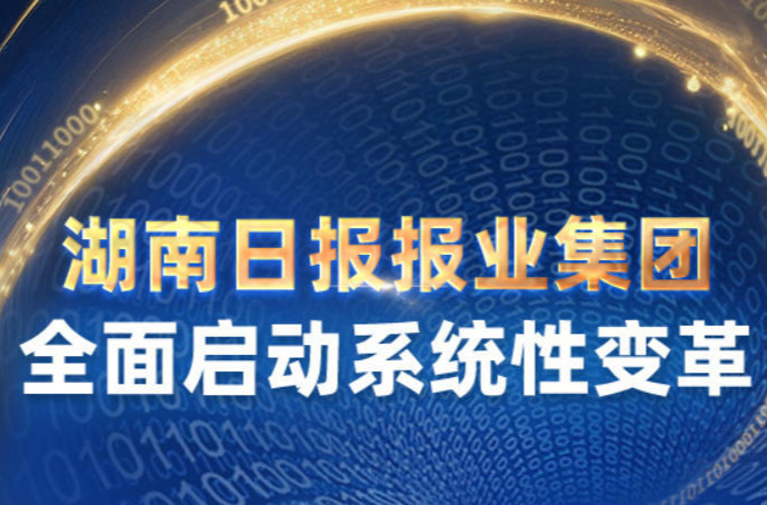 湖南日?qǐng)?bào)報(bào)業(yè)集團(tuán)全面啟動(dòng)系統(tǒng)性變革