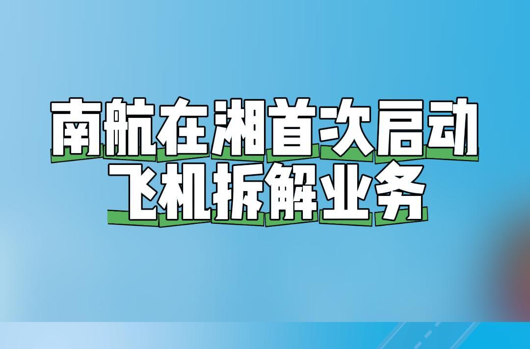 “淼”懂交通｜南航在湘首次啟動飛機(jī)拆解業(yè)務(wù)