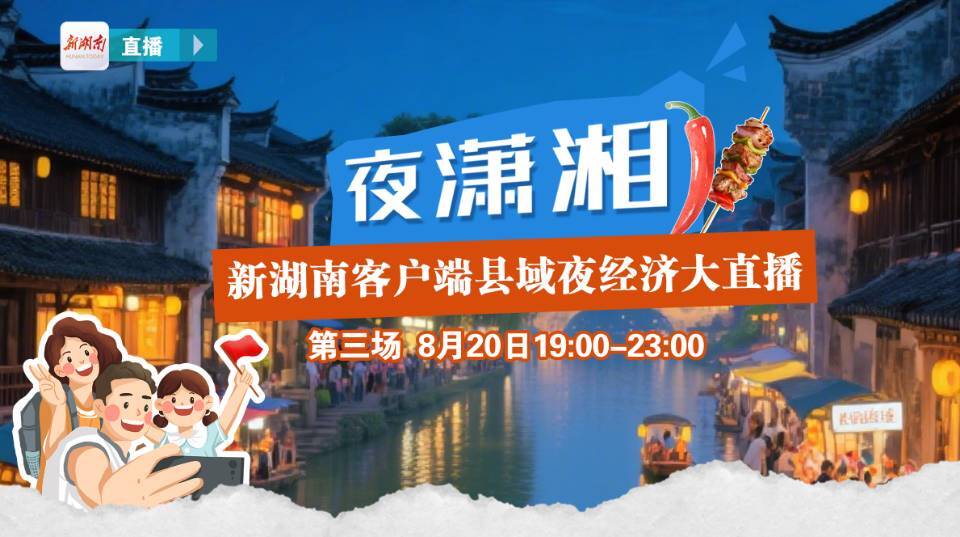 联县直播丨寻苗韵、听山歌、逛古街……新湖南带您玩转“夜潇湘”！