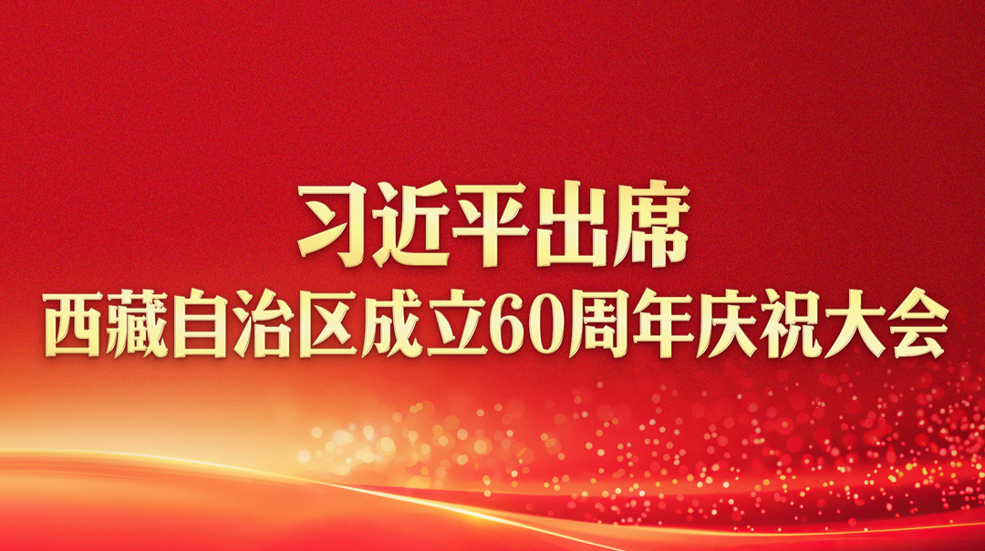 直播回顾丨习近平出席西藏自治区成立60周年庆祝大会