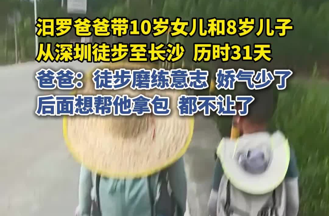 31 天徒步 800 公里！汨罗父亲带儿女从深圳走回湖南，教会孩子坚持与独立