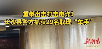 重拳出擊！長沙縣警方抓獲29名取現(xiàn)“車手”