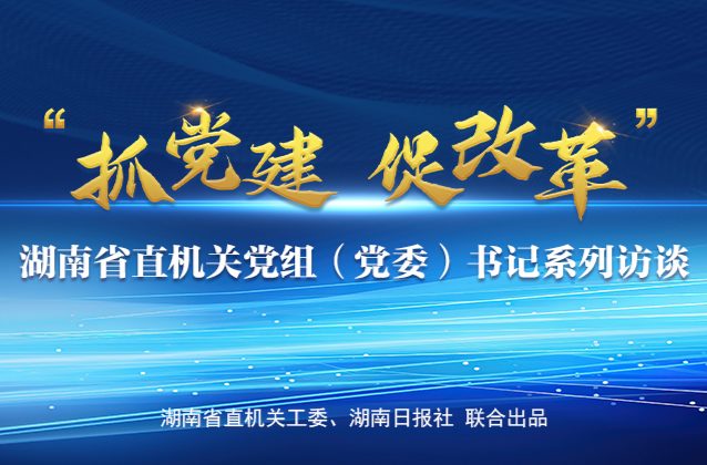湖南：勇闯千亿级再制造新蓝海∣省直机关《抓党建 促改革》系列访谈