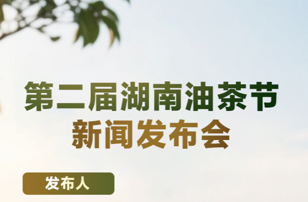 預(yù)告海報(bào)｜第二屆湖南油茶節(jié)新聞發(fā)布會(huì)