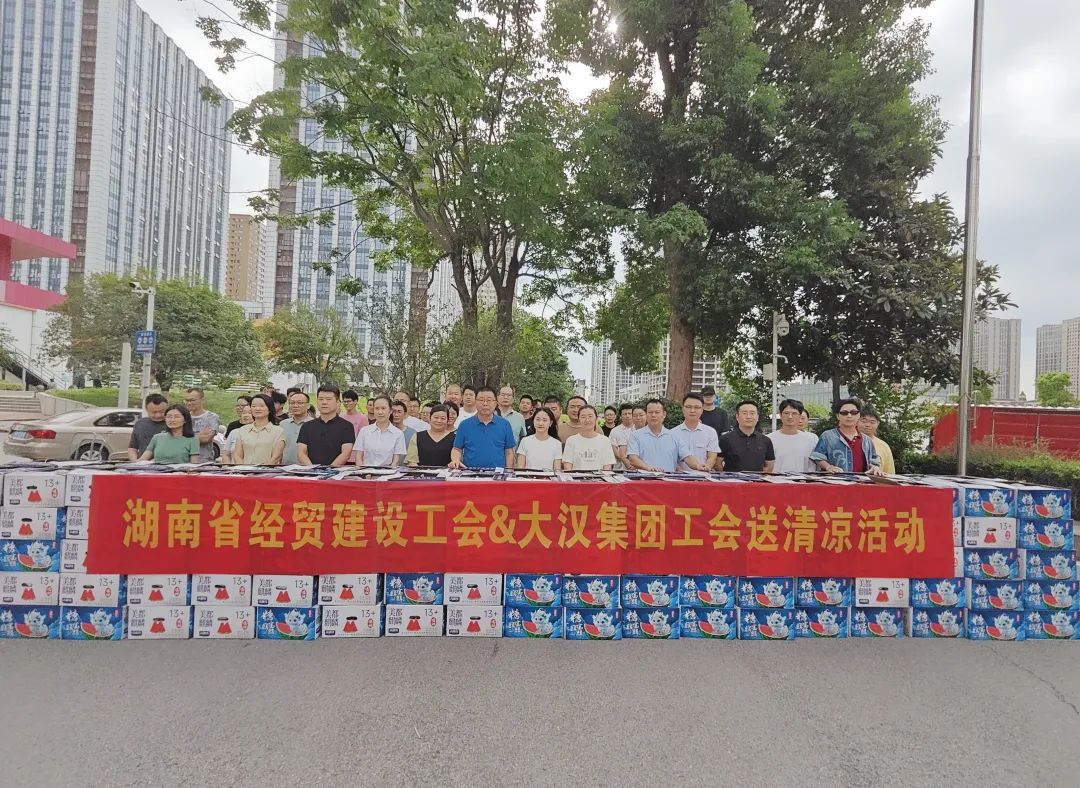 工會送清涼  關(guān)愛沁人心  湖南省經(jīng)貿(mào)建設(shè)工會聯(lián)合大漢集團(tuán)工會開展夏季慰問活動