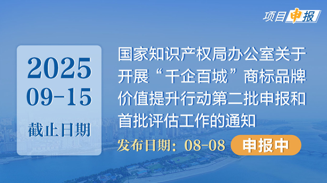 项目申报丨国家知识产权局办公室关于开展“千企百城”商标品牌价值提升行动第二批申报和首批评估工作的通知