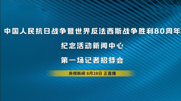 视频直播丨中国人民抗日战争暨世界反法西斯战争胜利80周年纪念活动新闻中心举办第一场记者招待会