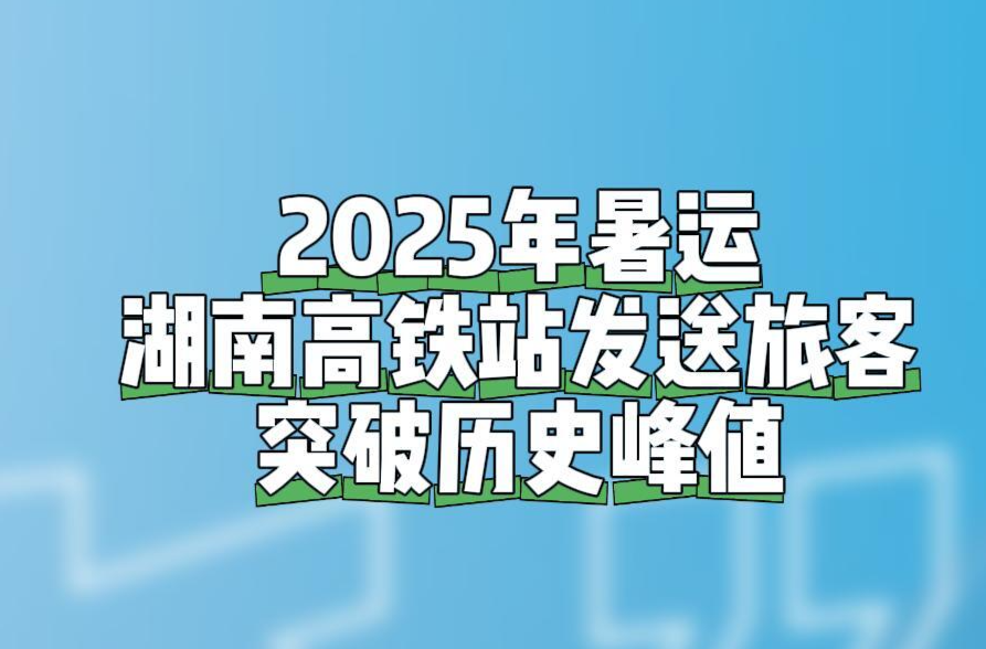 突破歷史峰值！湖南高鐵站暑運發(fā)送旅客2019.8萬人次