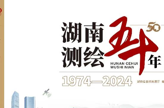 《湖南測繪50年（1974-2024）》出版，記錄三湘大地50年測繪變遷