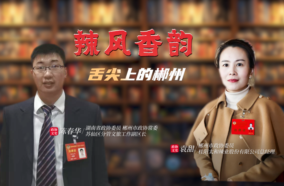 風(fēng)起湖湘潮·委員講親歷丨陳春華、袁甜：舌尖上的郴州