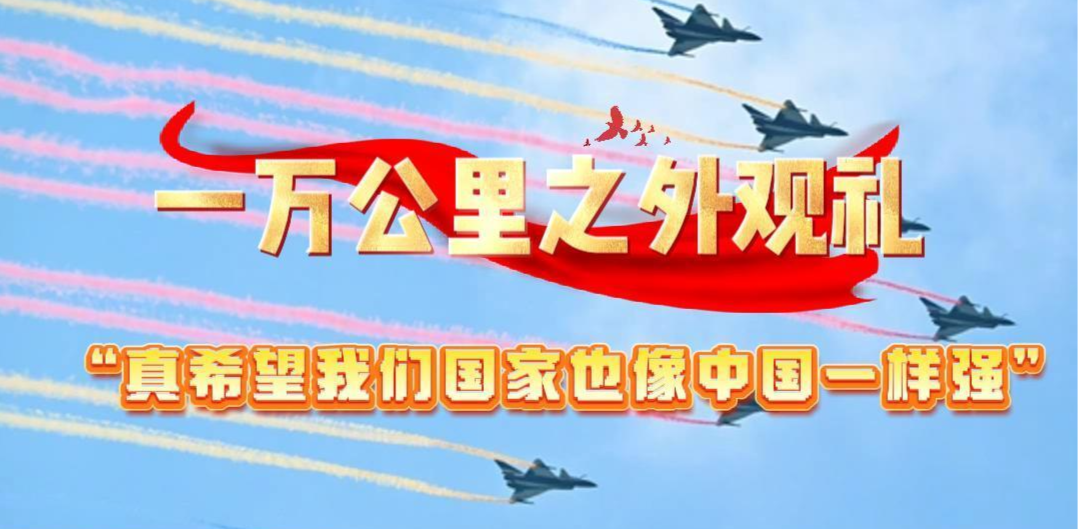 一萬公里之外的觀禮:“真希望我們國家也像中國一樣強(qiáng)！”