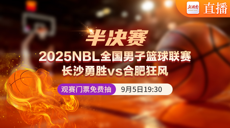 視頻直播｜2025NBL全國男子籃球聯(lián)賽 半決賽第三場長沙勇勝vs合肥狂風！觀賽門票免費抽