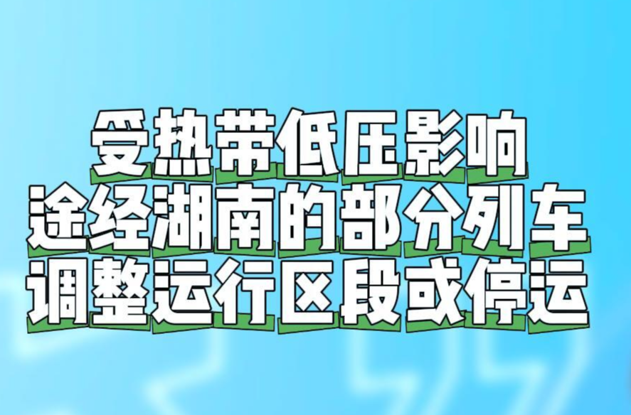 熱帶低壓，途經(jīng)湖南的部分列車運(yùn)行調(diào)整