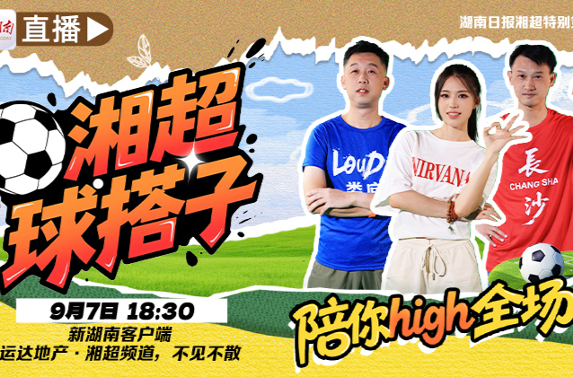 直播回顧｜揭幕戰(zhàn)長沙vs婁底 湘超球搭子 陪你high全場 ！