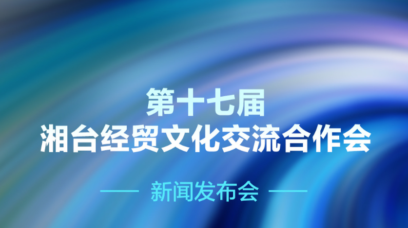 預告海報｜ 第十七屆湘臺經貿文化交流合作會新聞發(fā)布會