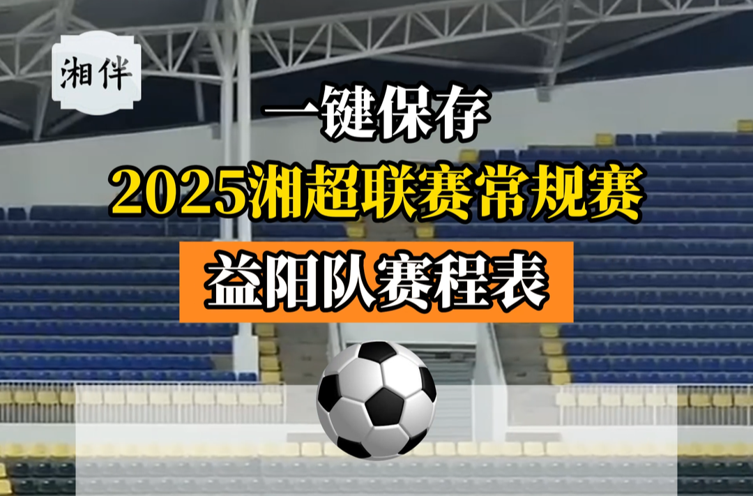 2025湘超聯(lián)賽常規(guī)賽益陽隊賽程表來了！