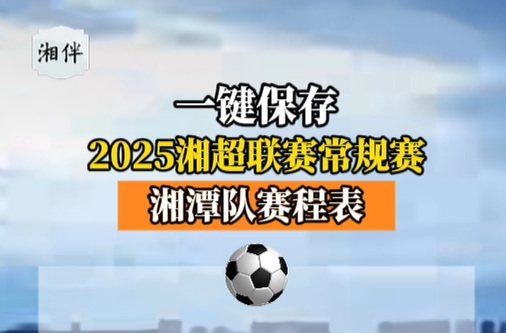 2025湘超聯(lián)賽常規(guī)賽湘潭隊賽程表來了！