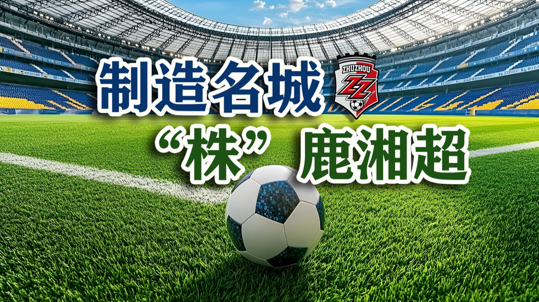制造名城 “株”鹿湘超