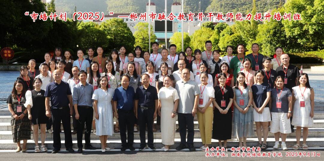 “市培计划（2025）”郴州市融合教育骨干教师能力提升培训班在湘南学院顺利开班