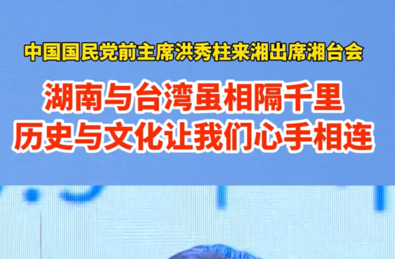 中国国民党前主席洪秀柱来湘出席湘台会：湖南与台湾虽相隔千里，历史与文化让我们心手相连