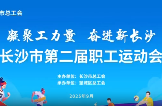 八大竞赛项目热力全开！长沙市第二届职工运动会将于9月26日开幕