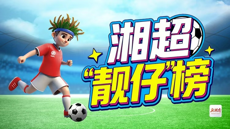 湘超“靓仔”榜来了！上新湖南客户端，为你支持的球员投票吧