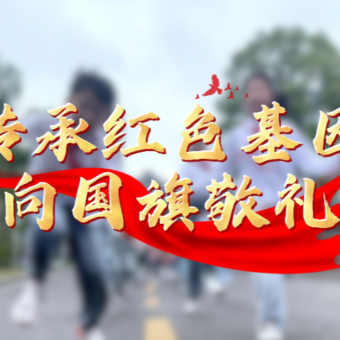 视频｜传承红色基因，向国旗敬礼