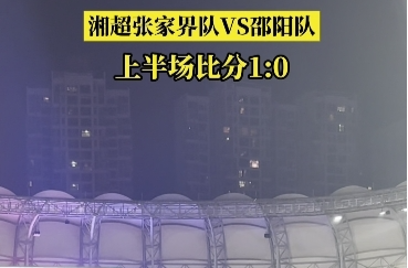 国庆玩转邵阳㉘丨湘超张家界队VS邵阳队，上半场比分1:0