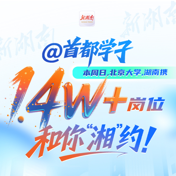 @首都学子，本周日，湖南携1.4w+岗位和你“湘”约！