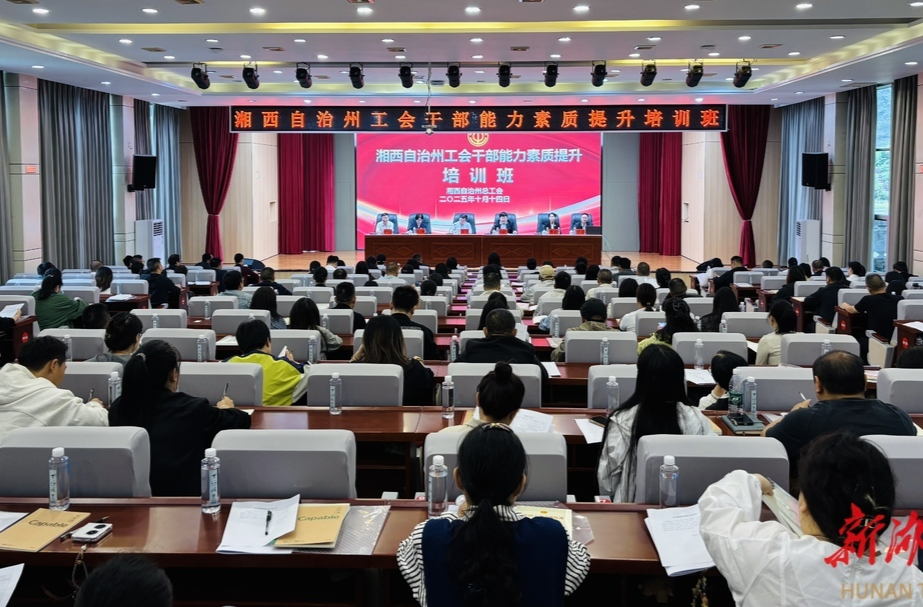 以学促干 湘西州总工会举办能力素质提升班为工会干部集中充能