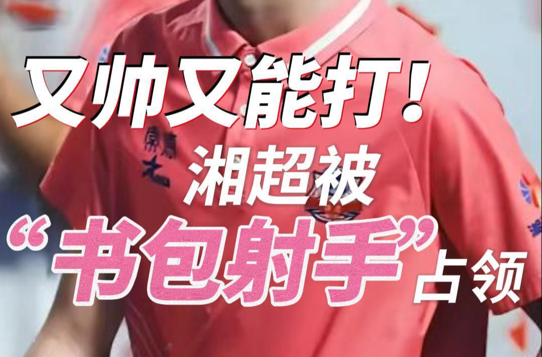 随事开麦 | 又帅又能打!湘超被“书包射手”占领