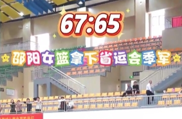 67:65，邵阳女篮夺得省中运会季军
